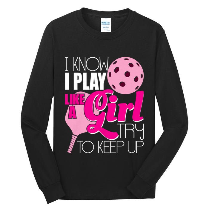 I Know I Play Like A Girl Try To Keep Up Paddleball Player Tall Long Sleeve T-Shirt