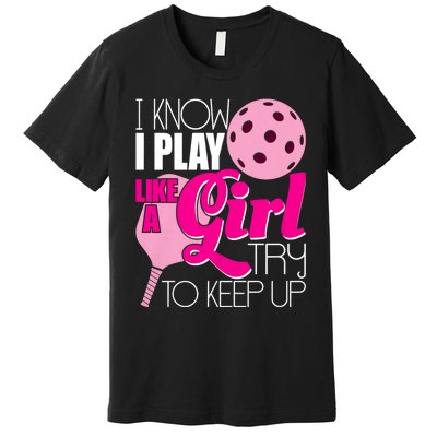 I Know I Play Like A Girl Try To Keep Up Paddleball Player Premium T-Shirt