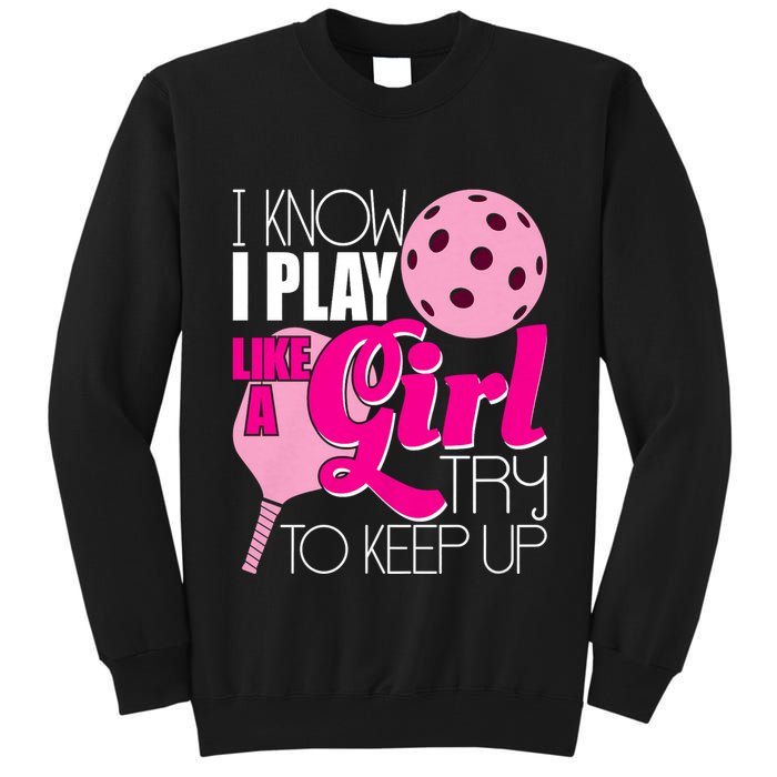 I Know I Play Like A Girl Try To Keep Up Paddleball Player Tall Sweatshirt