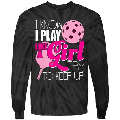 I Know I Play Like A Girl Try To Keep Up Paddleball Player Tie-Dye Long Sleeve Shirt