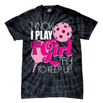 I Know I Play Like A Girl Try To Keep Up Paddleball Player Tie-Dye T-Shirt