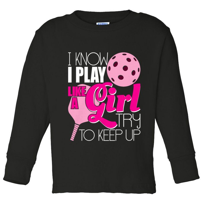 I Know I Play Like A Girl Try To Keep Up Paddleball Player Toddler Long Sleeve Shirt