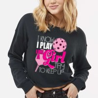 I Know I Play Like A Girl Try To Keep Up Paddleball Player Cropped Pullover Crew