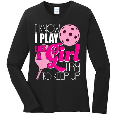 I Know I Play Like A Girl Try To Keep Up Paddleball Player Ladies Long Sleeve Shirt