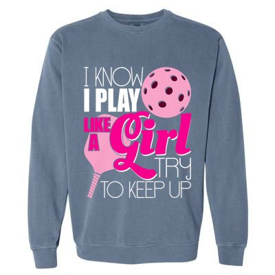 I Know I Play Like A Girl Try To Keep Up Paddleball Player Garment-Dyed Sweatshirt