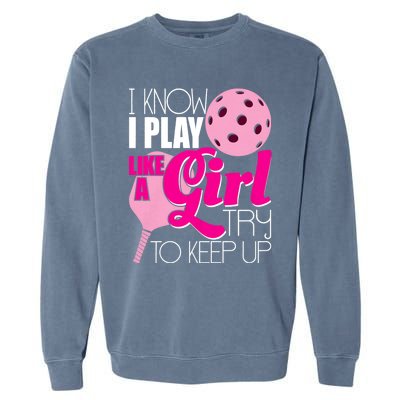 I Know I Play Like A Girl Try To Keep Up Paddleball Player Garment-Dyed Sweatshirt