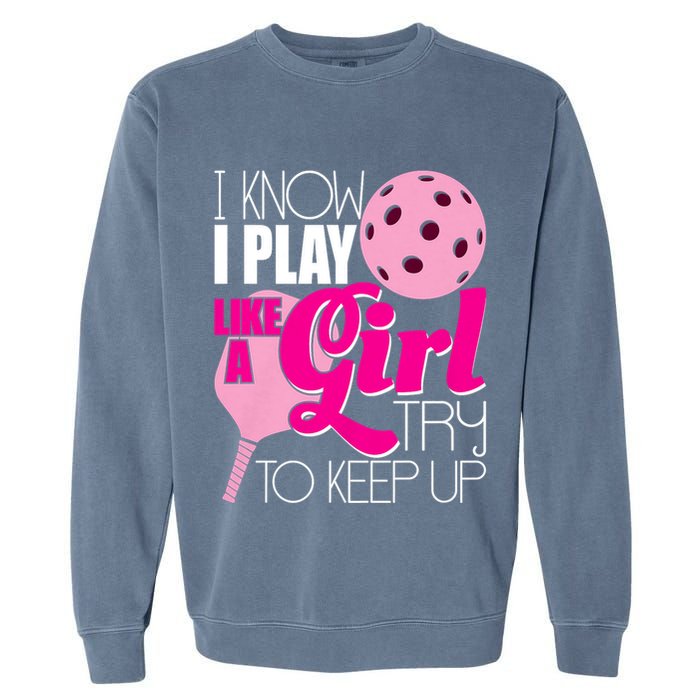 I Know I Play Like A Girl Try To Keep Up Paddleball Player Garment-Dyed Sweatshirt