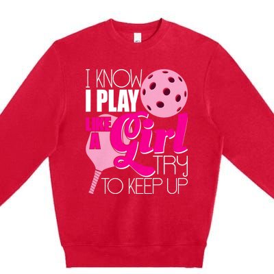 I Know I Play Like A Girl Try To Keep Up Paddleball Player Premium Crewneck Sweatshirt