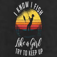 I Know I Fish Like A Girl Try To Keep Up Funny Fishing Cool Comfort Performance Bucket Hat