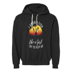 I Know I Fish Like A Girl Try To Keep Up Funny Fishing Garment-Dyed Fleece Hoodie