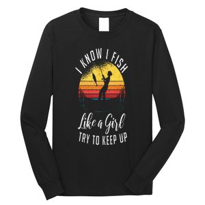 I Know I Fish Like A Girl Try To Keep Up Funny Fishing Long Sleeve Shirt