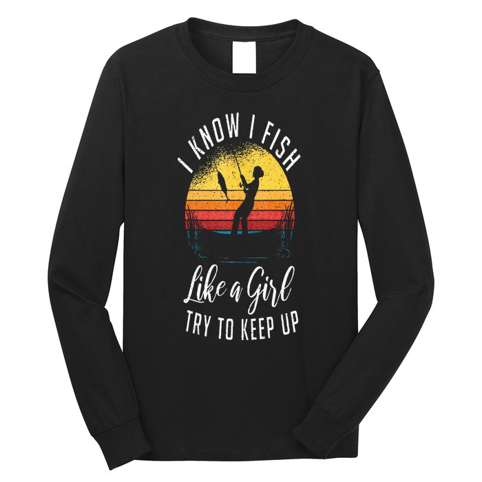 I Know I Fish Like A Girl Try To Keep Up Funny Fishing Long Sleeve Shirt