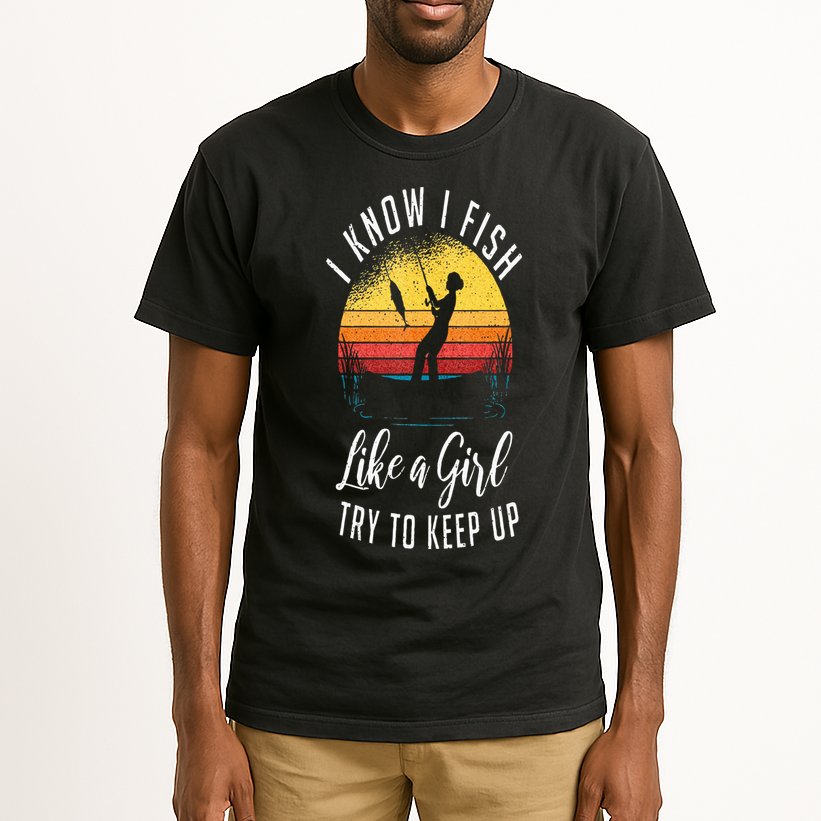 I Know I Fish Like A Girl Try To Keep Up Funny Fishing Tall T-Shirt