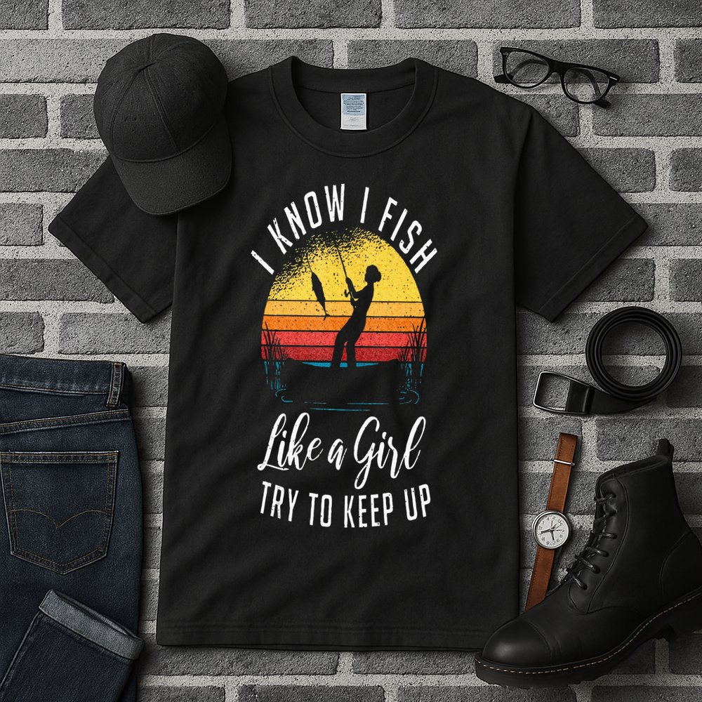 I Know I Fish Like A Girl Try To Keep Up Funny Fishing Tall T-Shirt