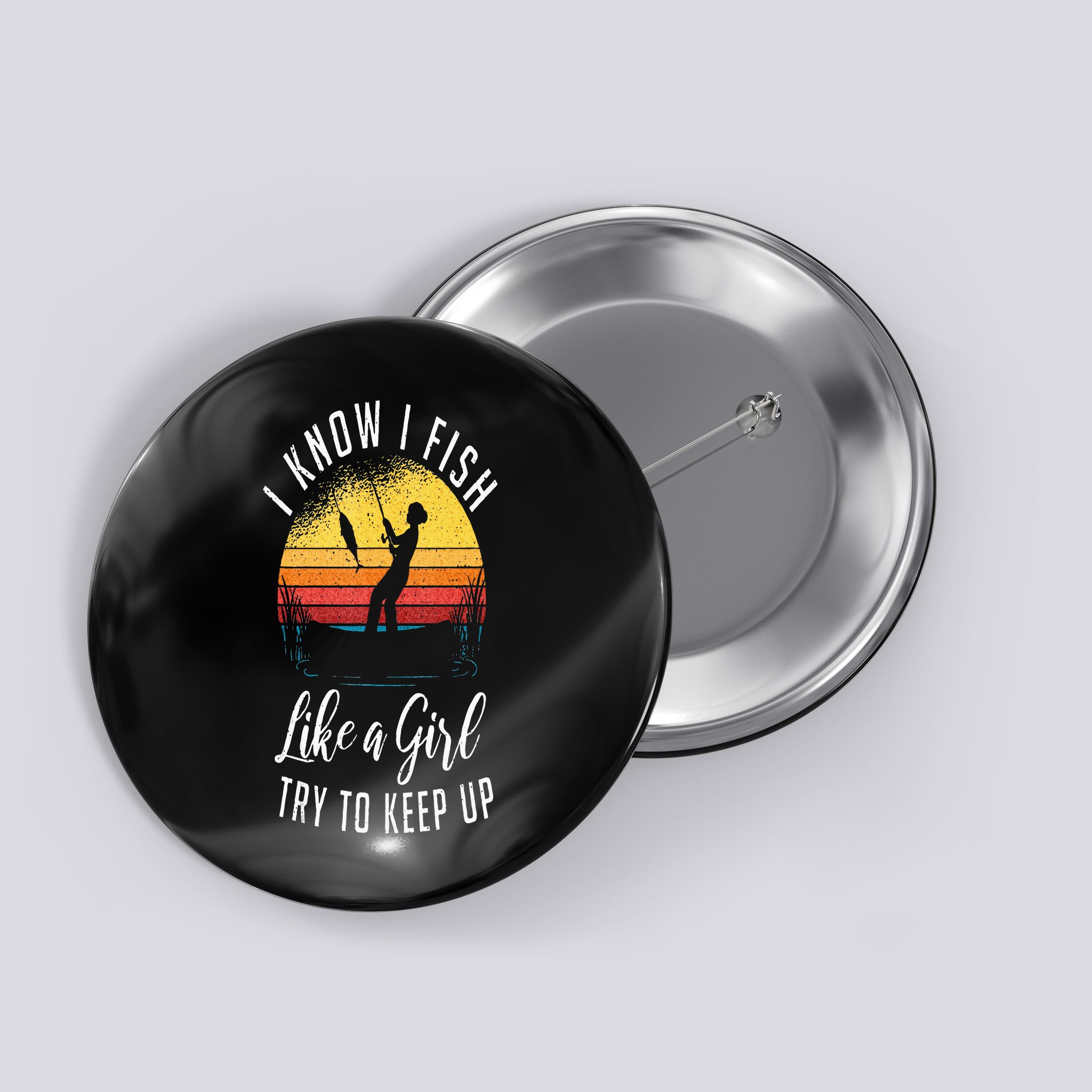 I Know I Fish Like A Girl Try To Keep Up Funny Fishing Button