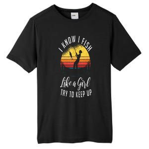 I Know I Fish Like A Girl Try To Keep Up Funny Fishing Tall Fusion ChromaSoft Performance T-Shirt