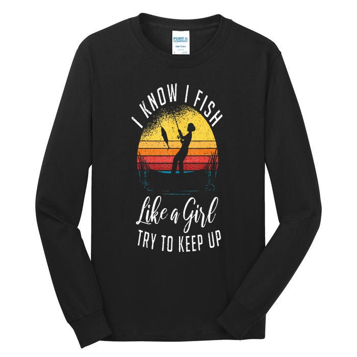 I Know I Fish Like A Girl Try To Keep Up Funny Fishing Tall Long Sleeve T-Shirt