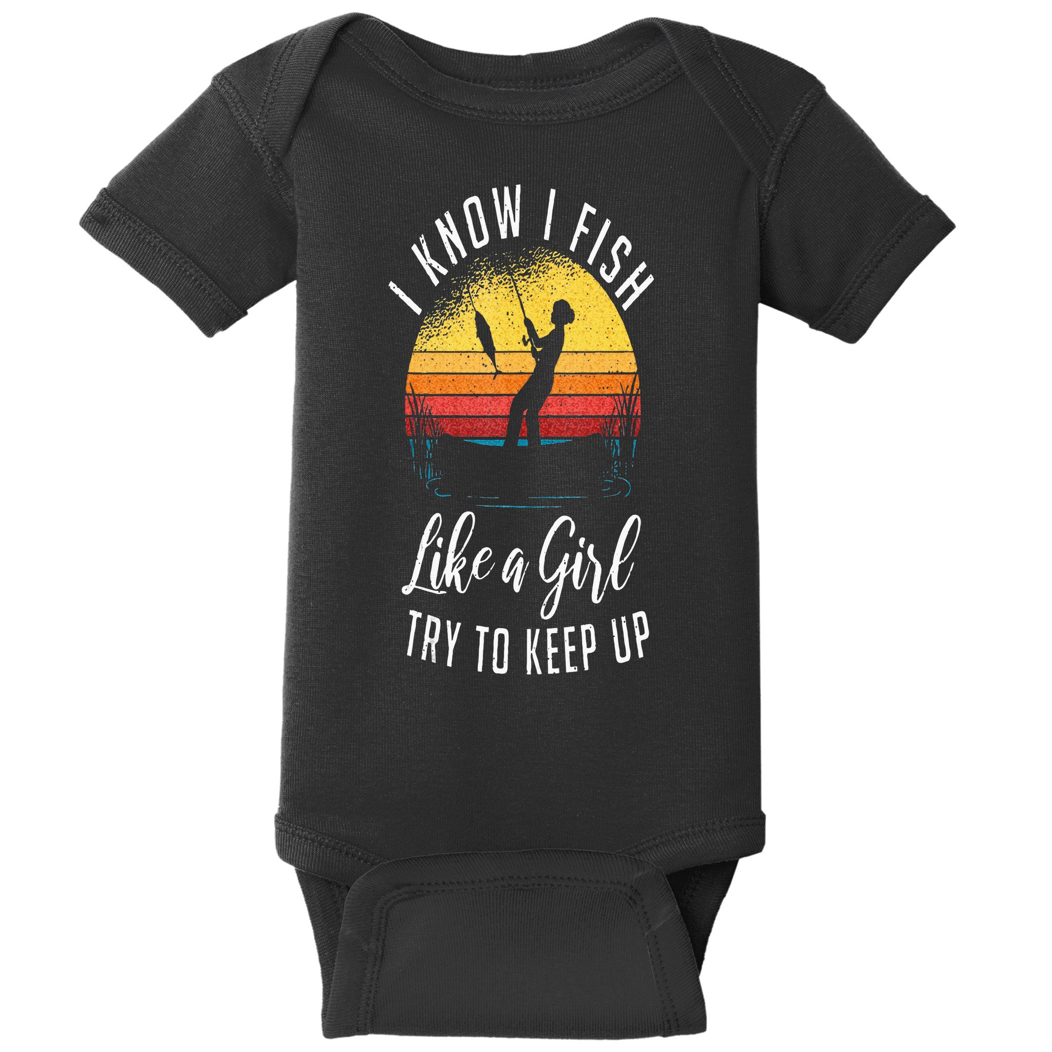 I Know I Fish Like A Girl Try To Keep Up Funny Fishing Baby Bodysuit