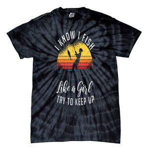 I Know I Fish Like A Girl Try To Keep Up Funny Fishing Tie-Dye T-Shirt