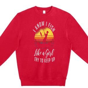 I Know I Fish Like A Girl Try To Keep Up Funny Fishing Premium Crewneck Sweatshirt