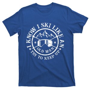 I Know I Ski Like An Old Try To Keep Up Skier Gift T-Shirt