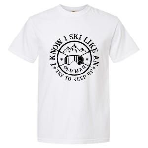 I Know I Ski Like An Old Try To Keep Up Skier Gift Garment-Dyed Heavyweight T-Shirt