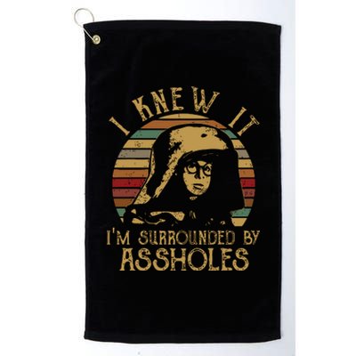 I Knew It Im Surrounded By Assholes Vintage Platinum Collection Golf Towel