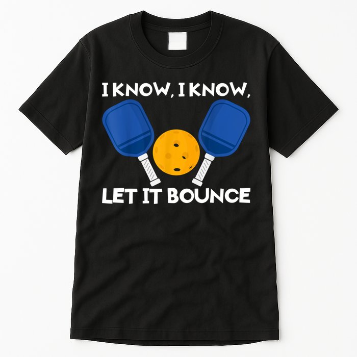 I Know Let It Bounce Pickleball Tall T-Shirt