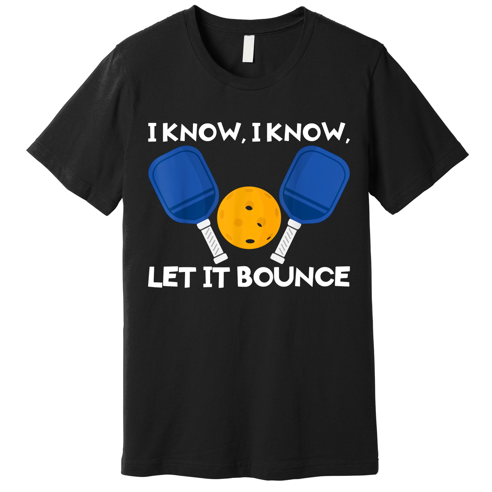 I Know Let It Bounce Pickleball Premium T-Shirt