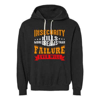 Insecurity Kills More Dreams Than Failure Even Will Garment-Dyed Fleece Hoodie