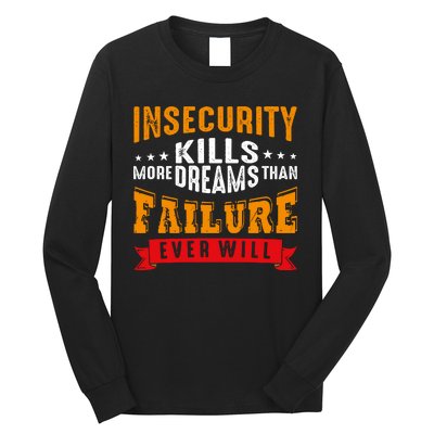 Insecurity Kills More Dreams Than Failure Even Will Long Sleeve Shirt