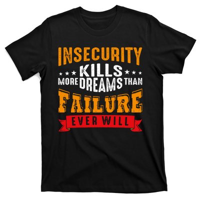 Insecurity Kills More Dreams Than Failure Even Will T-Shirt