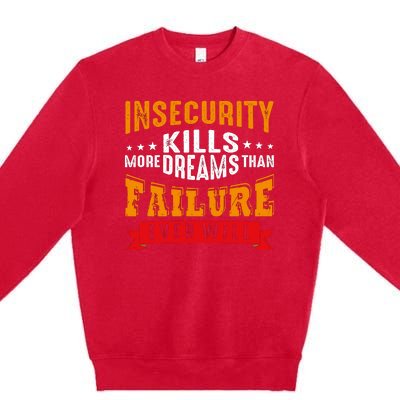 Insecurity Kills More Dreams Than Failure Even Will Premium Crewneck Sweatshirt