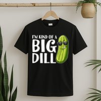 I'm Kind Of A Big Dill Funny Pickle T-Shirt