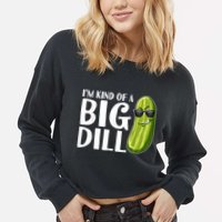 I'm Kind Of A Big Dill Funny Pickle Cropped Pullover Crew