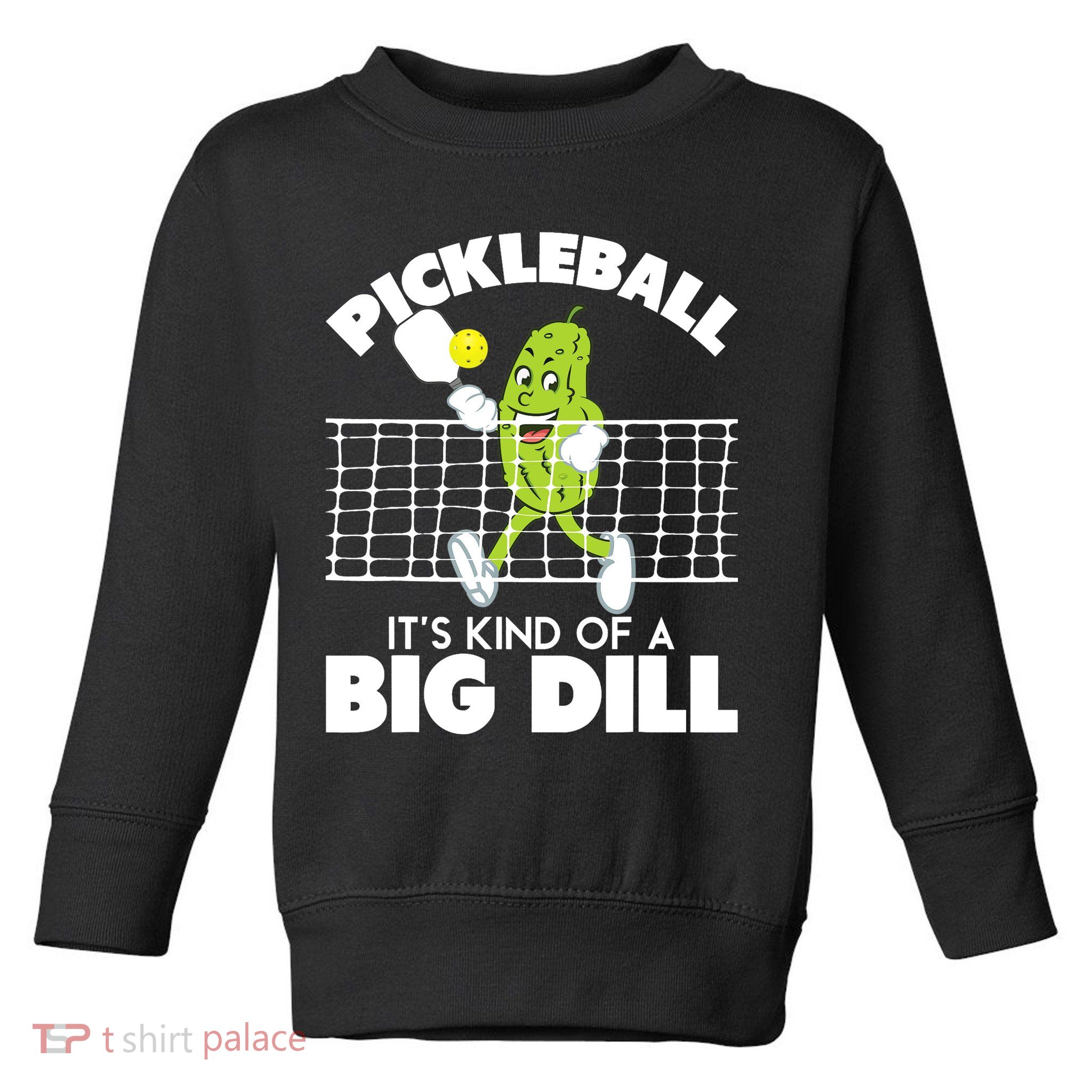It's Kind Of A Big Dill Funny Pickleball Paddleball Toddler Sweatshirt