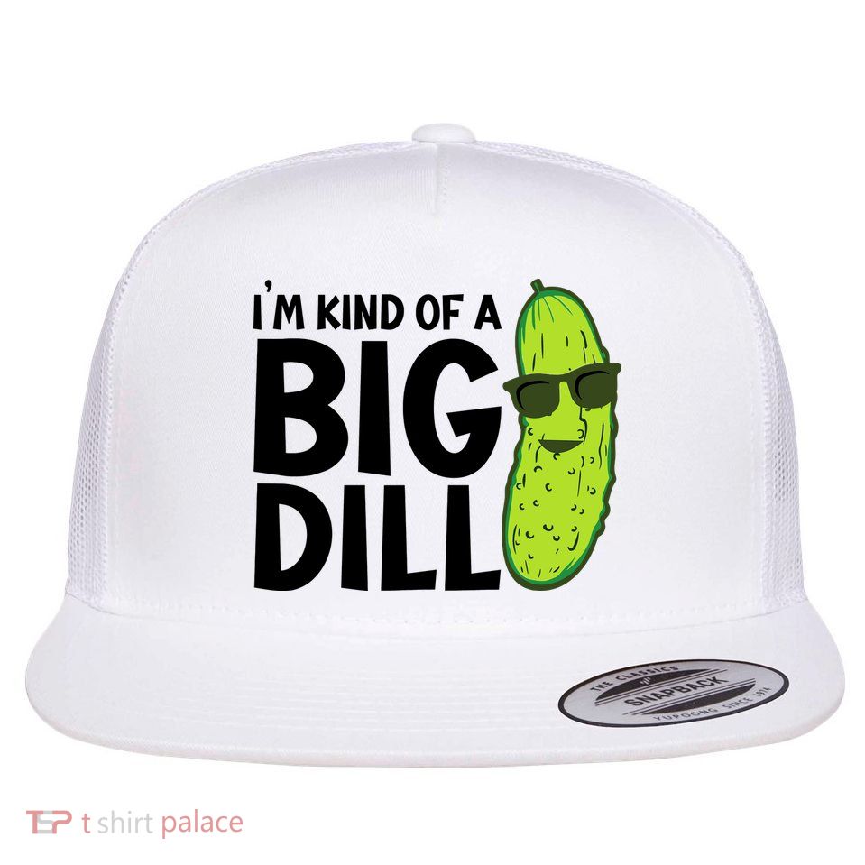 IM Kind Of A Big Dill Funny Pickle Flatbill Hat