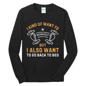 I Kind Of Want To Workout But I Also Want To Go Back To Bed Tall Long Sleeve T-Shirt