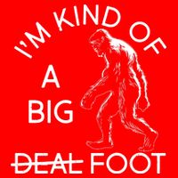 I'm Kind Of A Big Deal Big Foot T-Shirt
