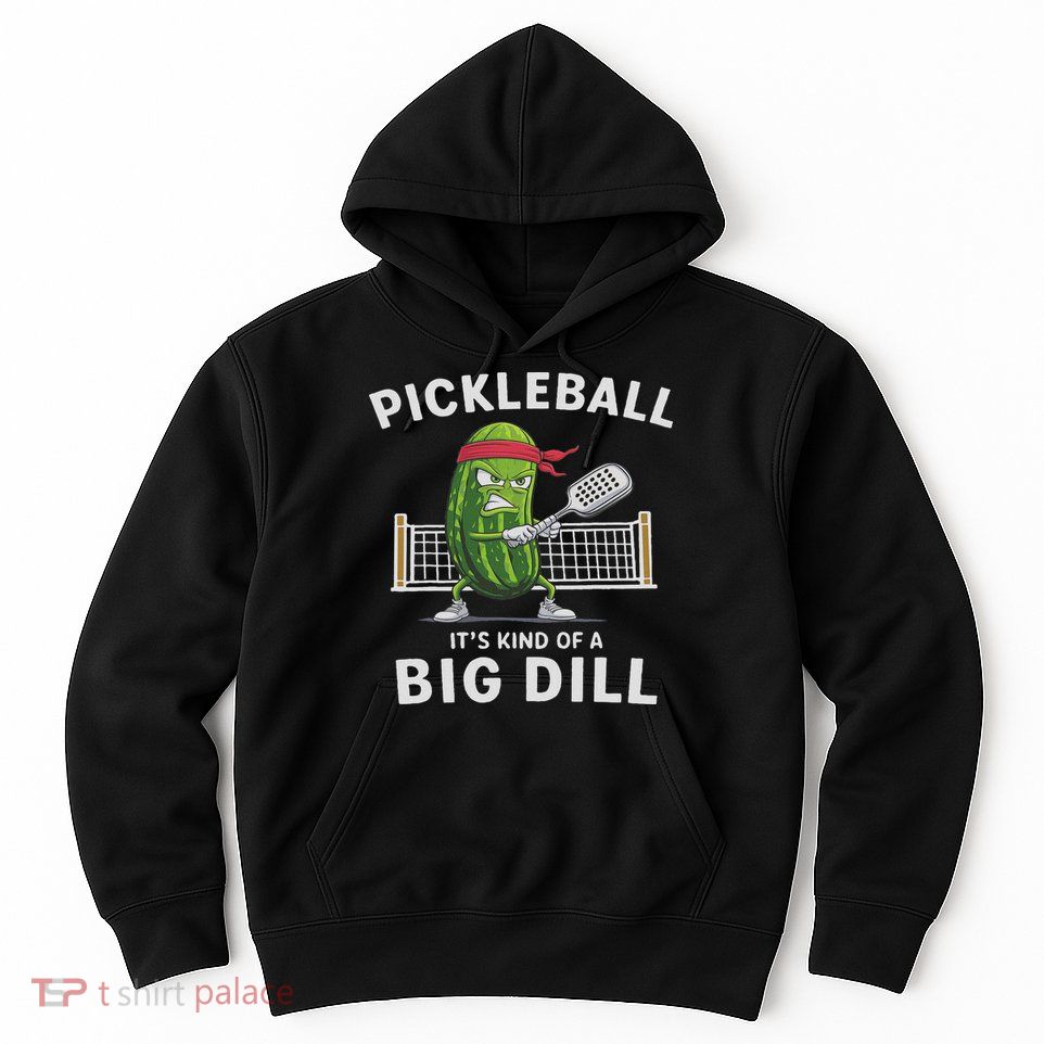 It's Kind Of A Big Dill Funny Gifts Pickleball Player Lover Hoodie