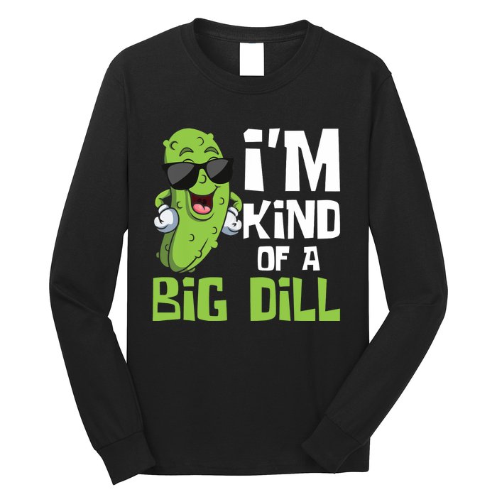 I'm Kind Of A Big Dill - Pickle Cucumber Vegetable Vegan Long Sleeve Shirt