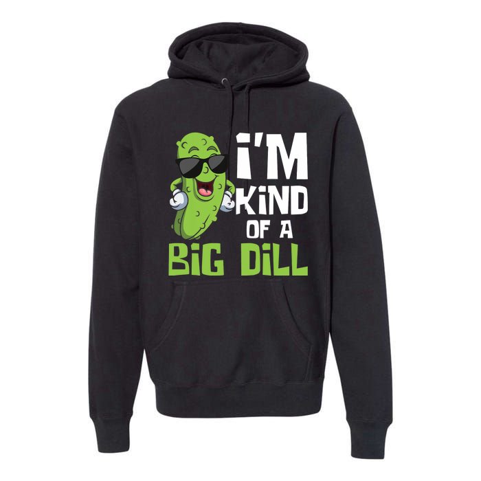 I'm Kind Of A Big Dill - Pickle Cucumber Vegetable Vegan Premium Hoodie