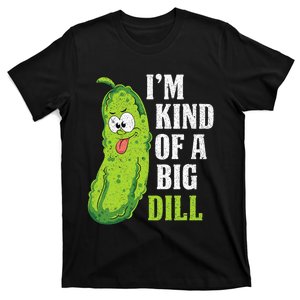 Im Kind Of A Big Dill Funny Pickle Cucumber Lover Pickle T-Shirt