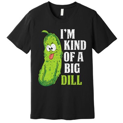 Im Kind Of A Big Dill Funny Pickle Cucumber Lover Pickle Premium T-Shirt