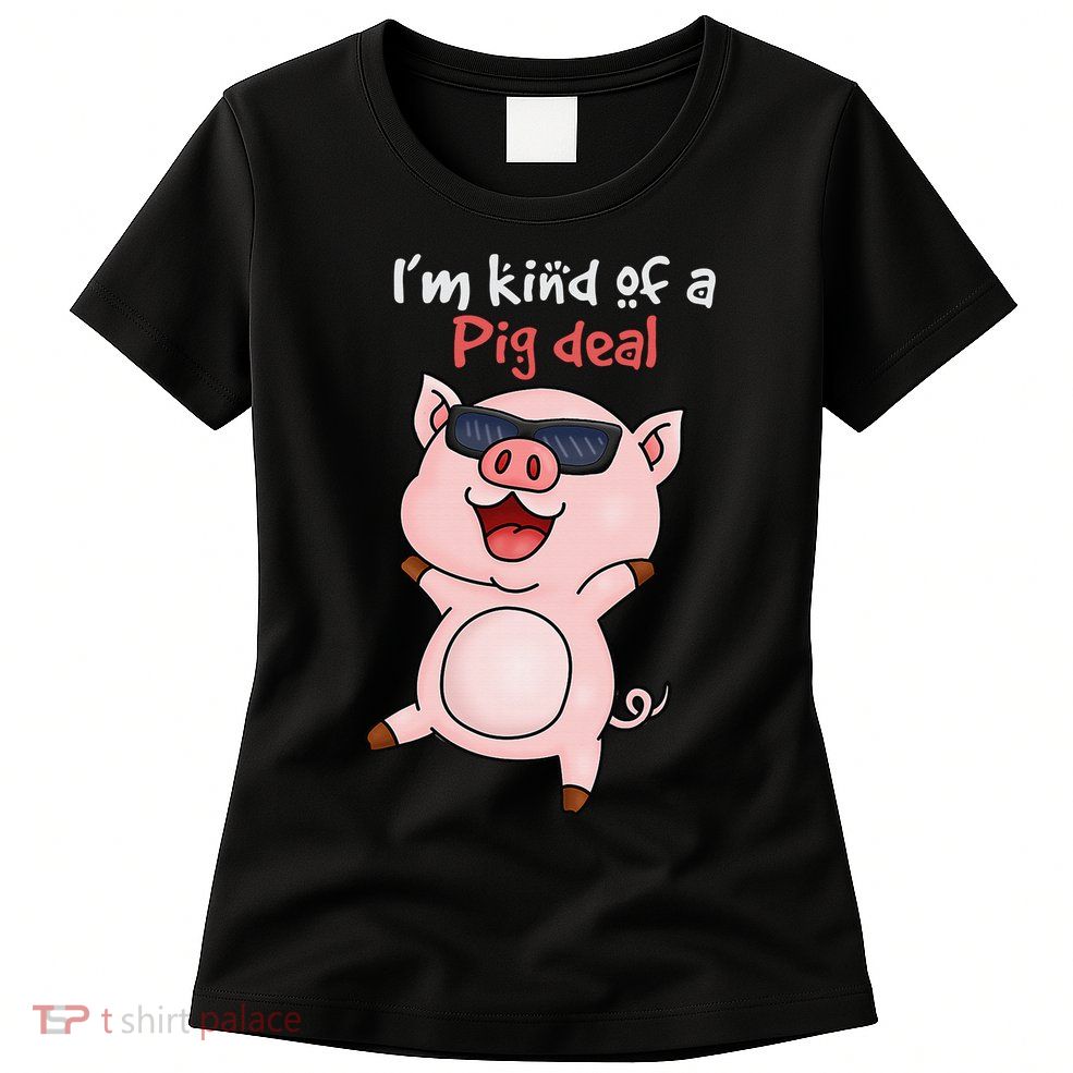 I’m kind of Pig Deal Funny Pig Womens T-Shirt
