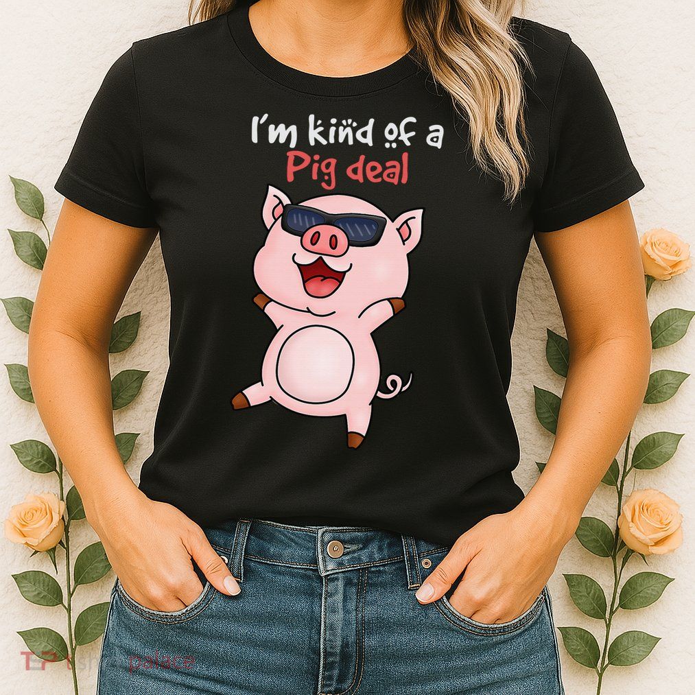I’m kind of Pig Deal Funny Pig Womens T-Shirt