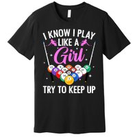 I Know Play Like A Girl Try To Keep Up Pool Billiard Player Gift Premium T-Shirt