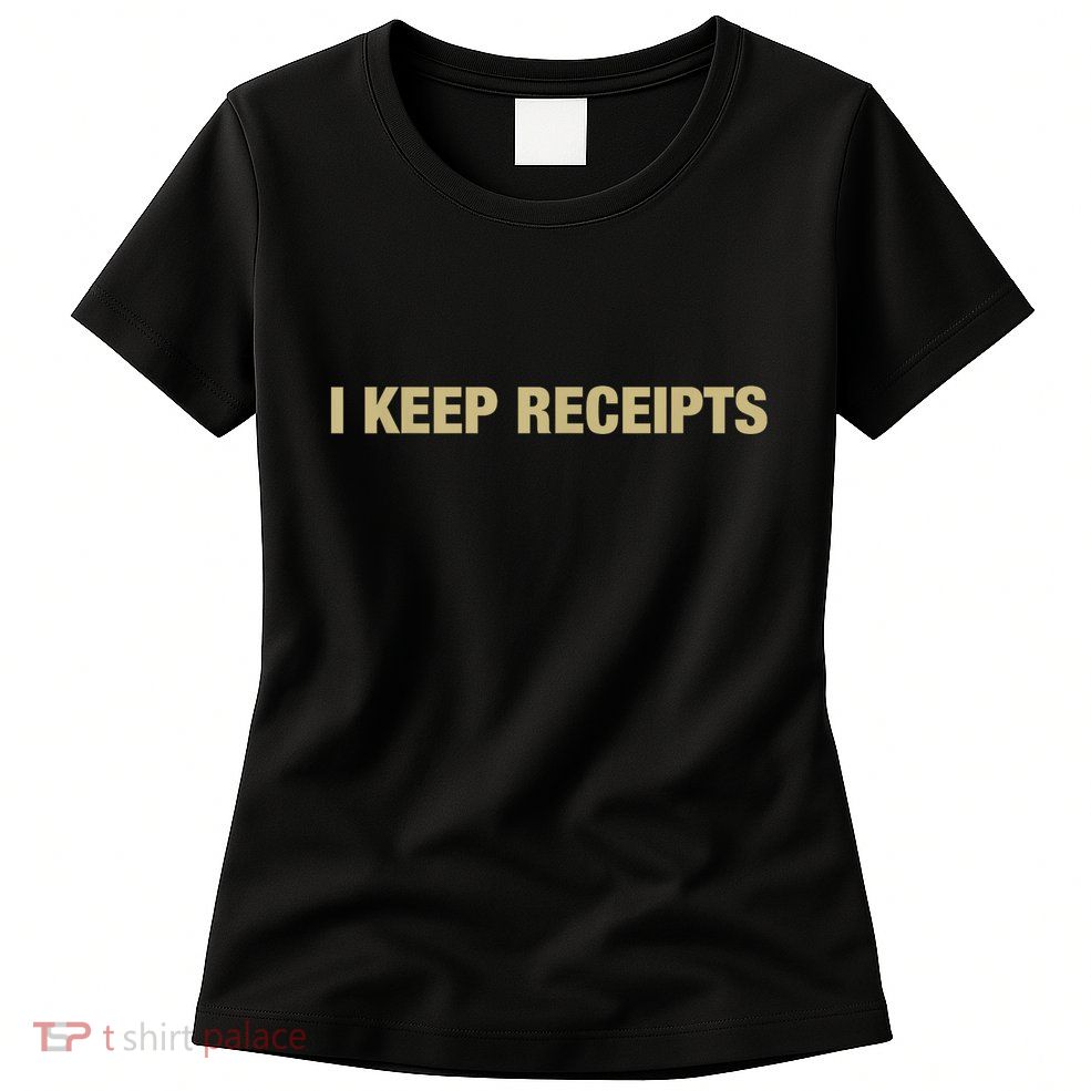 I Keep Receipts Womens T-Shirt