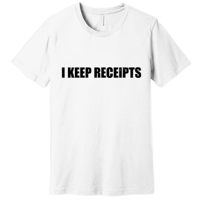 I Keep Receipts Premium T-Shirt