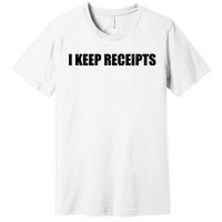 I Keep Receipts Premium T-Shirt